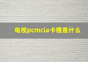 电视pcmcia卡槽是什么