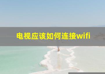 电视应该如何连接wifi