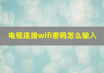 电视连接wifi密码怎么输入