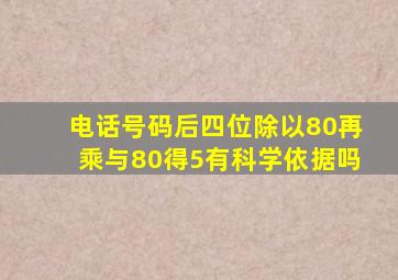 电话号码后四位除以80再乘与80得5有科学依据吗