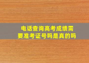 电话查询高考成绩需要准考证号吗是真的吗