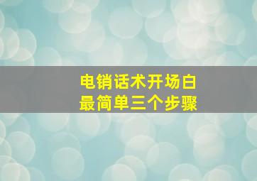 电销话术开场白最简单三个步骤