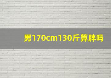 男170cm130斤算胖吗