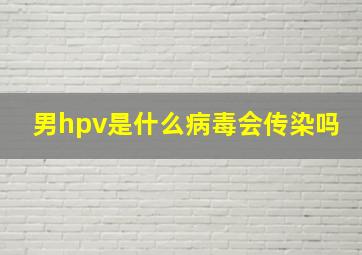 男hpv是什么病毒会传染吗