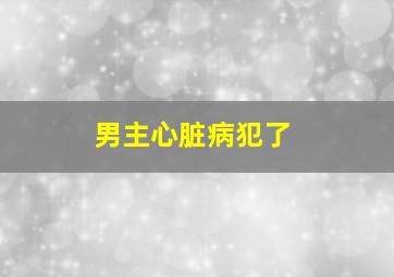 男主心脏病犯了