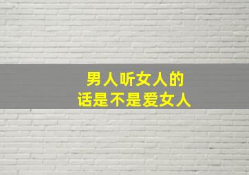 男人听女人的话是不是爱女人