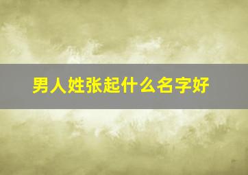 男人姓张起什么名字好