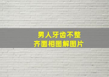 男人牙齿不整齐面相图解图片