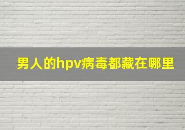 男人的hpv病毒都藏在哪里