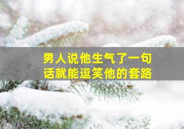 男人说他生气了一句话就能逗笑他的套路