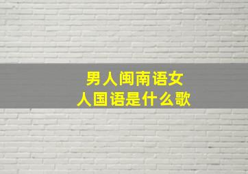 男人闽南语女人国语是什么歌