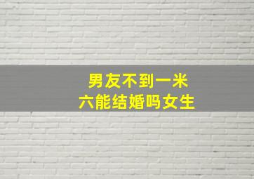 男友不到一米六能结婚吗女生