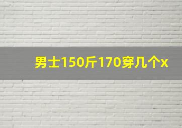 男士150斤170穿几个x