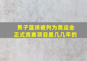 男子篮球被列为奥运会正式竞赛项目是几几年的