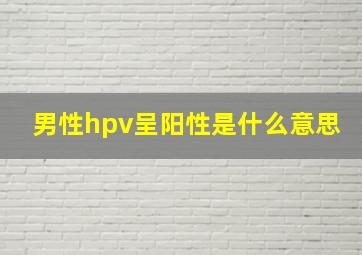 男性hpv呈阳性是什么意思