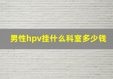 男性hpv挂什么科室多少钱