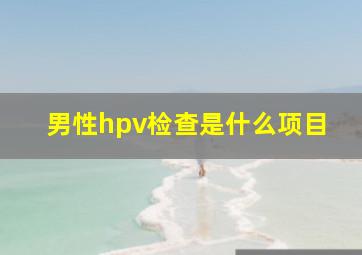 男性hpv检查是什么项目