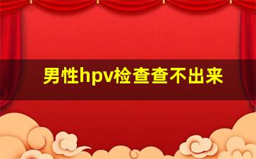 男性hpv检查查不出来