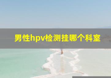 男性hpv检测挂哪个科室