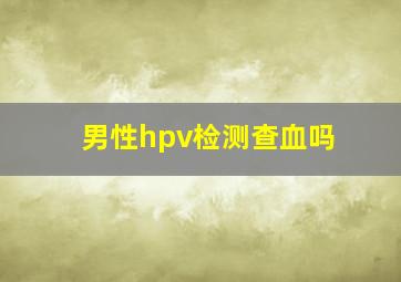 男性hpv检测查血吗