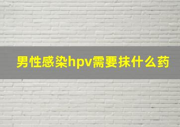 男性感染hpv需要抹什么药