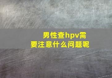 男性查hpv需要注意什么问题呢