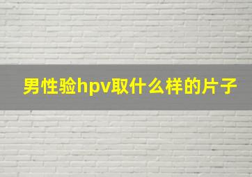 男性验hpv取什么样的片子