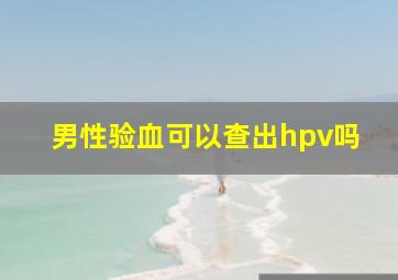 男性验血可以查出hpv吗