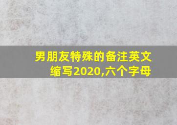 男朋友特殊的备注英文缩写2020,六个字母