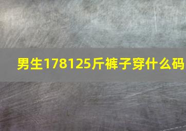 男生178125斤裤子穿什么码