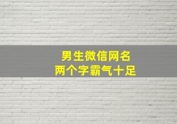 男生微信网名两个字霸气十足