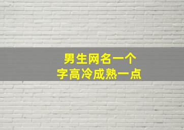 男生网名一个字高冷成熟一点