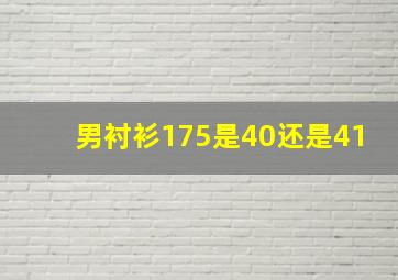 男衬衫175是40还是41