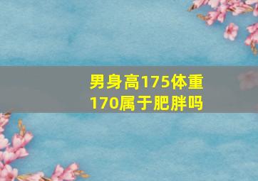 男身高175体重170属于肥胖吗