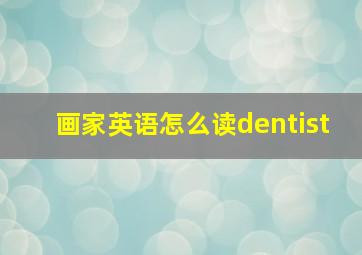 画家英语怎么读dentist