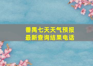 番禺七天天气预报最新查询结果电话