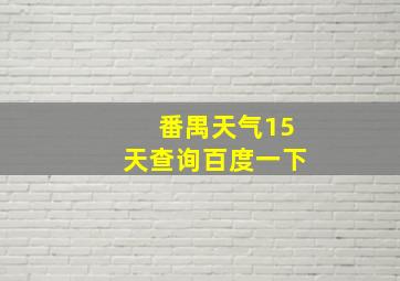 番禺天气15天查询百度一下