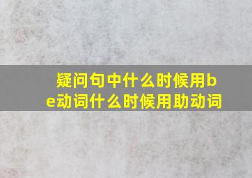 疑问句中什么时候用be动词什么时候用助动词