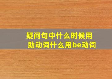 疑问句中什么时候用助动词什么用be动词