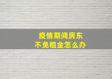 疫情期间房东不免租金怎么办