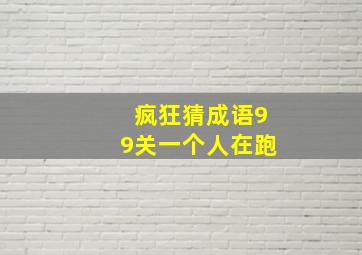 疯狂猜成语99关一个人在跑