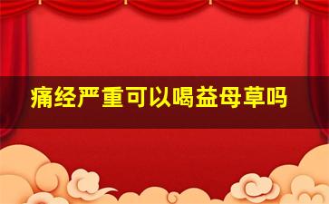 痛经严重可以喝益母草吗