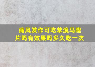 痛风发作可吃苯溴马隆片吗有效果吗多久吃一次