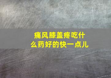 痛风膝盖疼吃什么药好的快一点儿