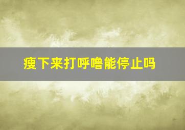 瘦下来打呼噜能停止吗