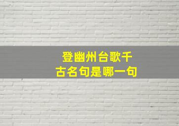 登幽州台歌千古名句是哪一句