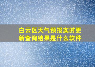 白云区天气预报实时更新查询结果是什么软件