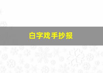 白字戏手抄报