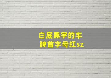 白底黑字的车牌首字母红sz