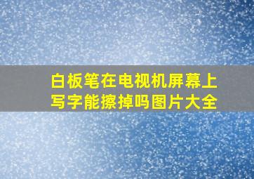 白板笔在电视机屏幕上写字能擦掉吗图片大全